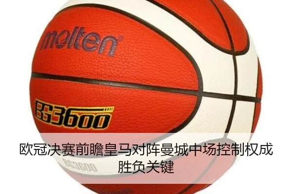 欧冠决赛前瞻皇马对阵曼城中场控制权成胜负关键