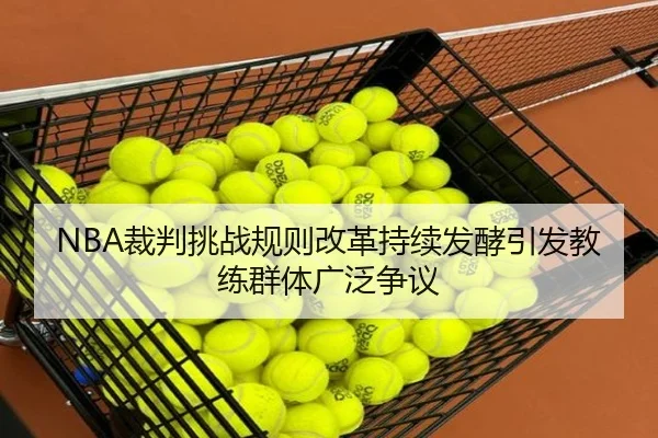 NBA裁判挑战规则改革持续发酵引发教练群体广泛争议